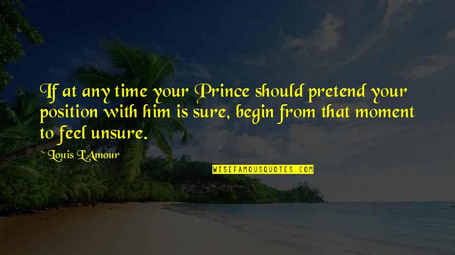 School Decisions Quotes By Louis L'Amour: If at any time your Prince should pretend