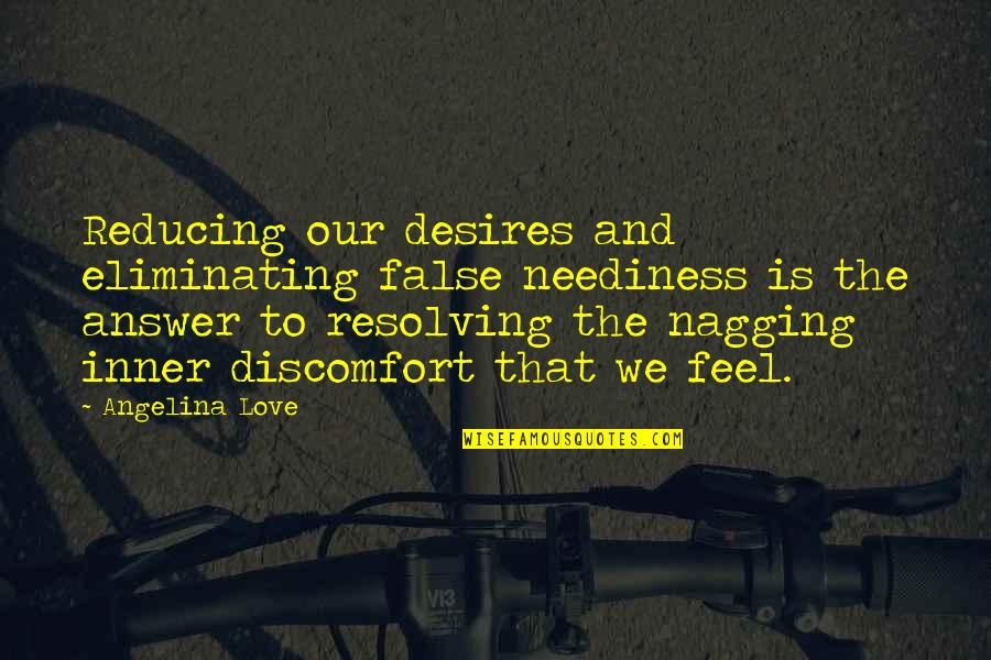 School Description Quotes By Angelina Love: Reducing our desires and eliminating false neediness is School Description Quotes By Angelina Love: Reducing our desires and eliminating false neediness is