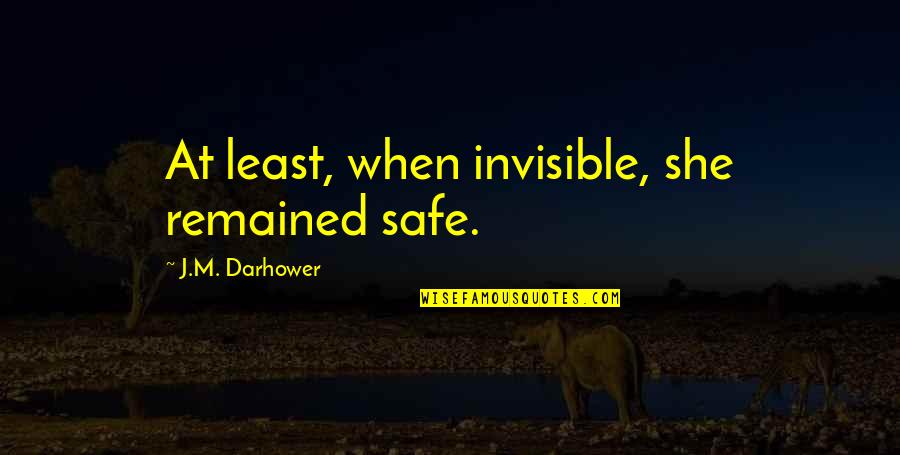 School Description Quotes By J.M. Darhower: At least, when invisible, she remained safe. School Description Quotes By J.M. Darhower: At least, when invisible, she remained safe.