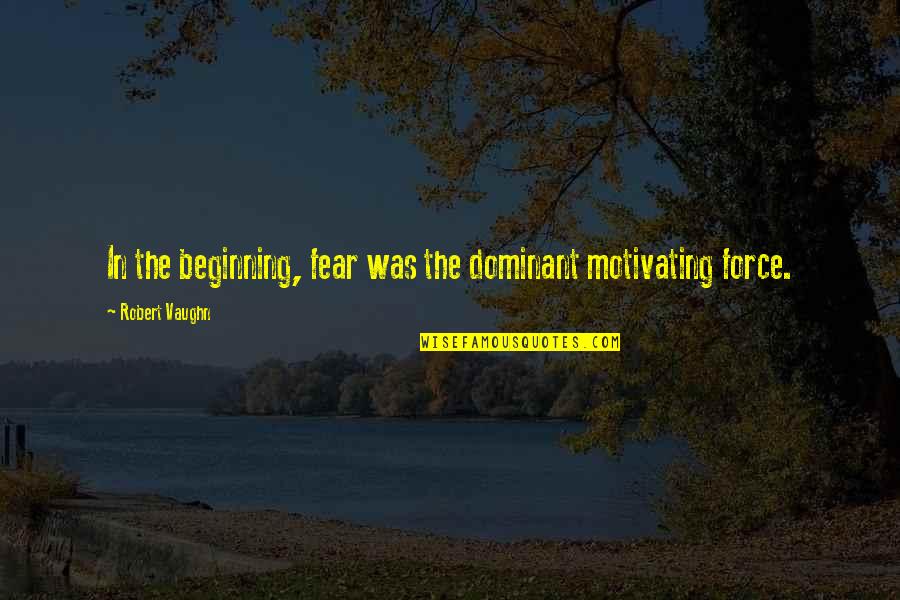 School Desegregation Quotes By Robert Vaughn: In the beginning, fear was the dominant motivating School Desegregation Quotes By Robert Vaughn: In the beginning, fear was the dominant motivating