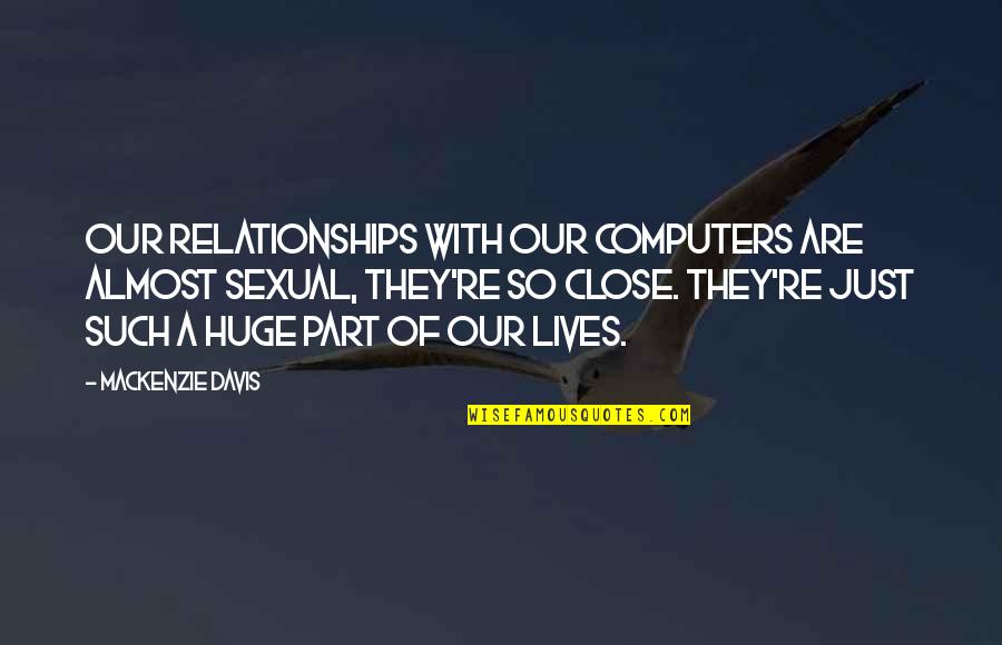 School District Quotes By Mackenzie Davis: Our relationships with our computers are almost sexual,