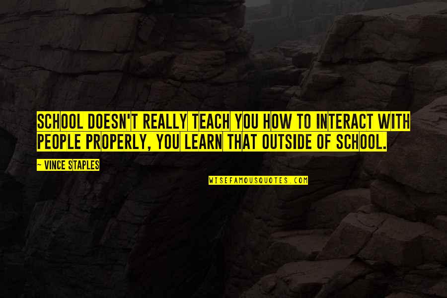 School Doesn't Teach You Quotes By Vince Staples: School doesn't really teach you how to interact