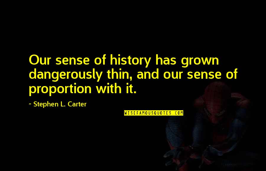 School Drains Me Quotes By Stephen L. Carter: Our sense of history has grown dangerously thin,