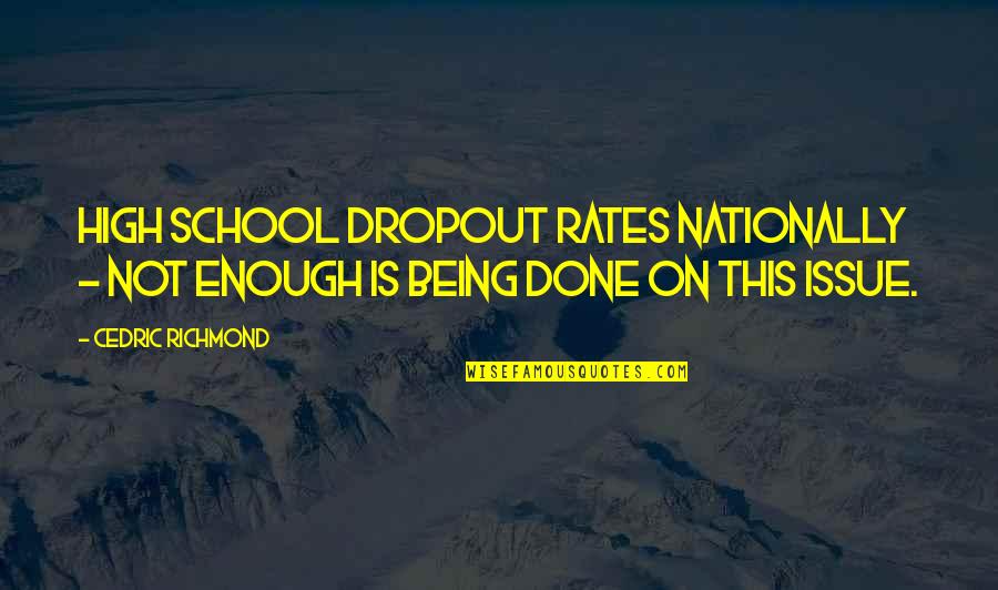 School Dropout Quotes By Cedric Richmond: High school dropout rates nationally - Not enough
