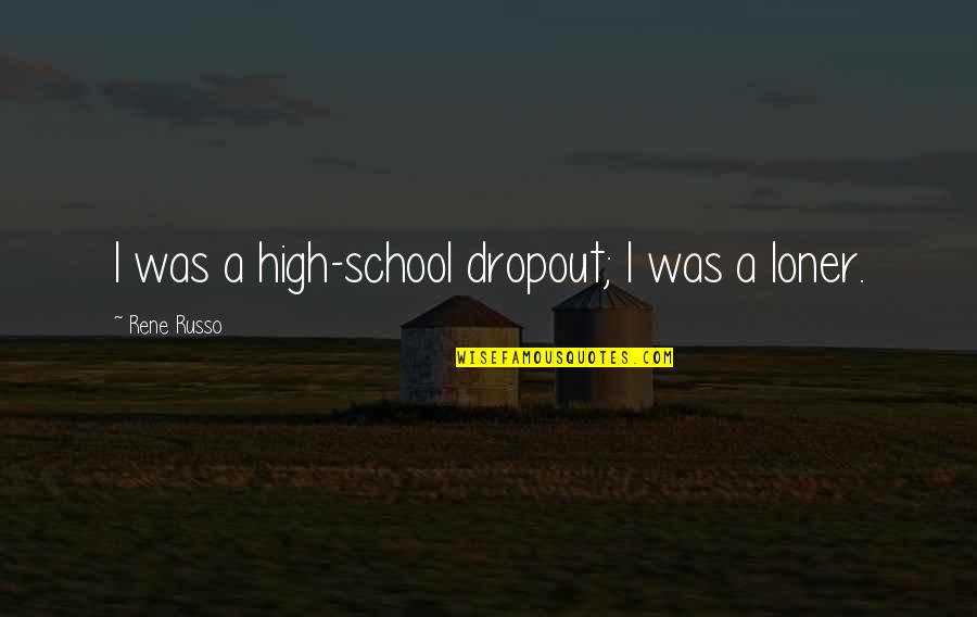 School Dropout Quotes By Rene Russo: I was a high-school dropout; I was a