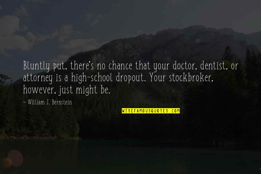 School Dropout Quotes By William J. Bernstein: Bluntly put, there's no chance that your doctor,