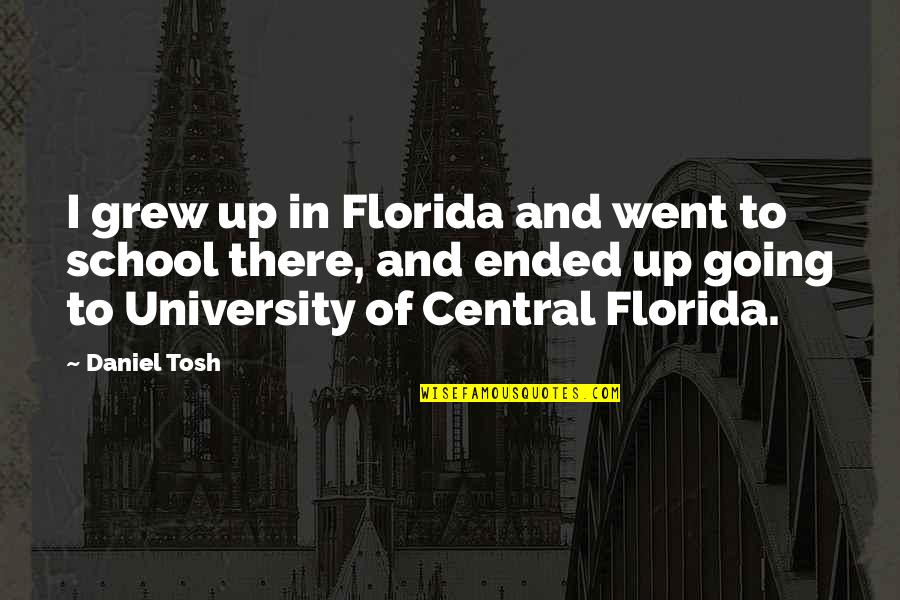 School Ended Quotes By Daniel Tosh: I grew up in Florida and went to