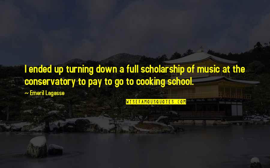 School Ended Quotes By Emeril Lagasse: I ended up turning down a full scholarship
