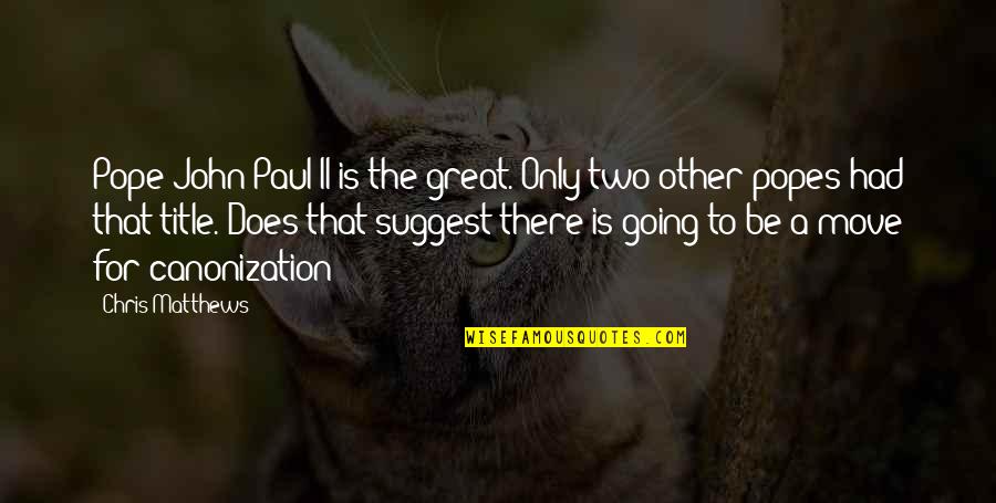 School Ending And Summer Coming Quotes By Chris Matthews: Pope John Paul II is the great. Only
