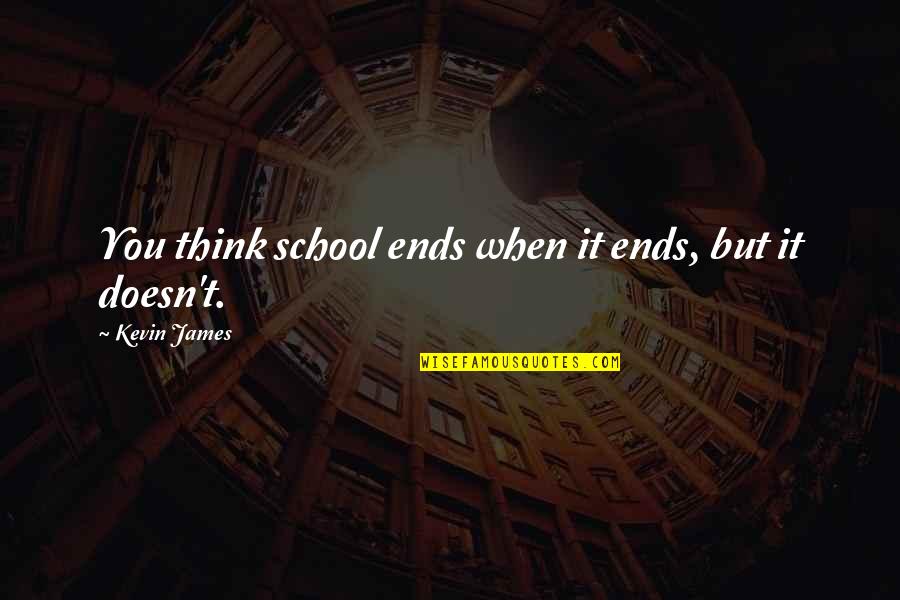 School Ends Quotes By Kevin James: You think school ends when it ends, but