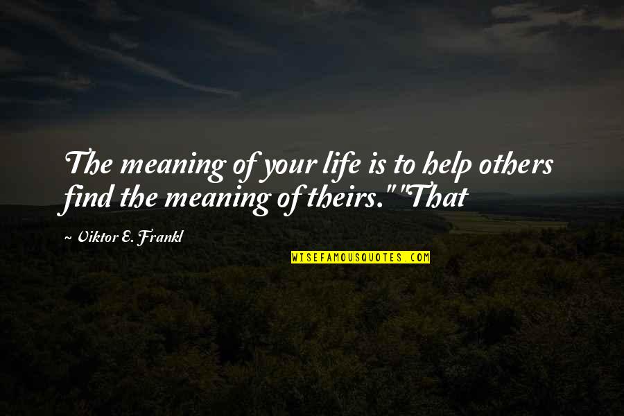 School Excursion Quotes By Viktor E. Frankl: The meaning of your life is to help