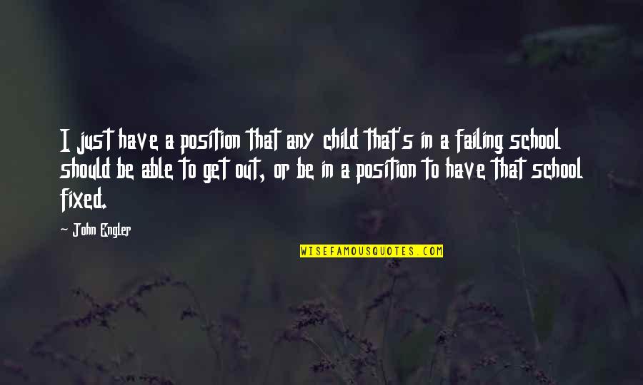 School Failing Quotes By John Engler: I just have a position that any child School Failing Quotes By John Engler: I just have a position that any child