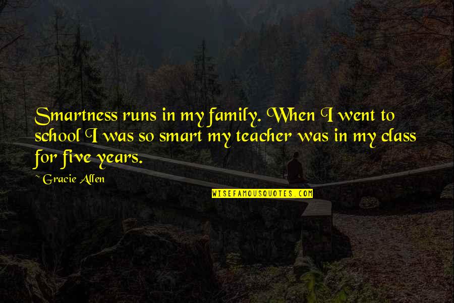 School Family Quotes By Gracie Allen: Smartness runs in my family. When I went School Family Quotes By Gracie Allen: Smartness runs in my family. When I went