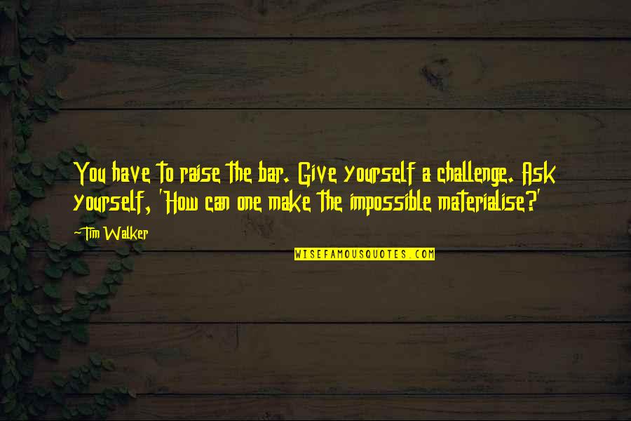 School Field Day Quotes By Tim Walker: You have to raise the bar. Give yourself