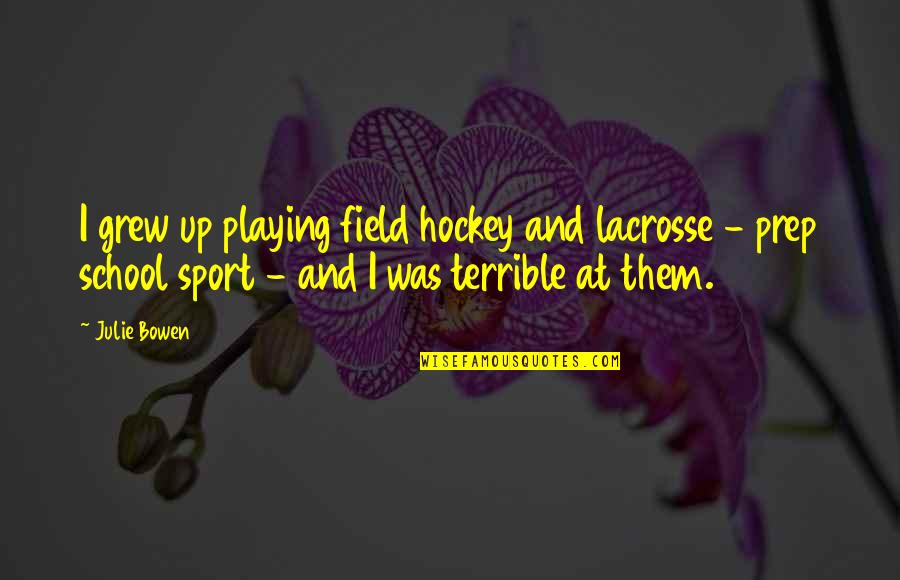 School Field Quotes By Julie Bowen: I grew up playing field hockey and lacrosse School Field Quotes By Julie Bowen: I grew up playing field hockey and lacrosse