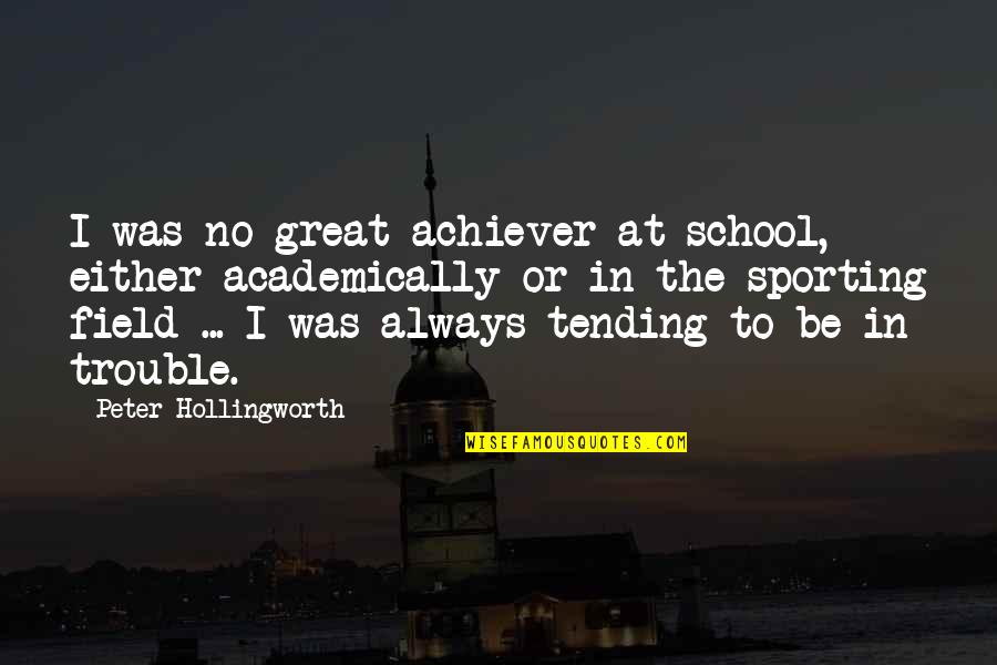 School Field Quotes By Peter Hollingworth: I was no great achiever at school, either School Field Quotes By Peter Hollingworth: I was no great achiever at school, either