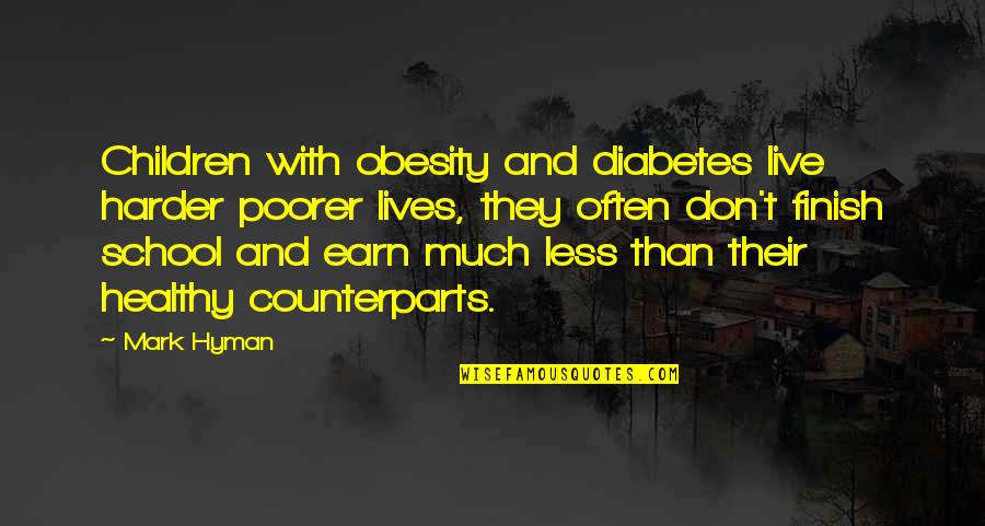School Finish Quotes By Mark Hyman: Children with obesity and diabetes live harder poorer