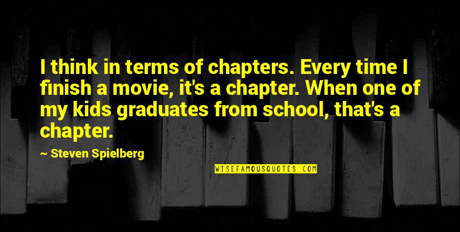 School Finish Quotes By Steven Spielberg: I think in terms of chapters. Every time