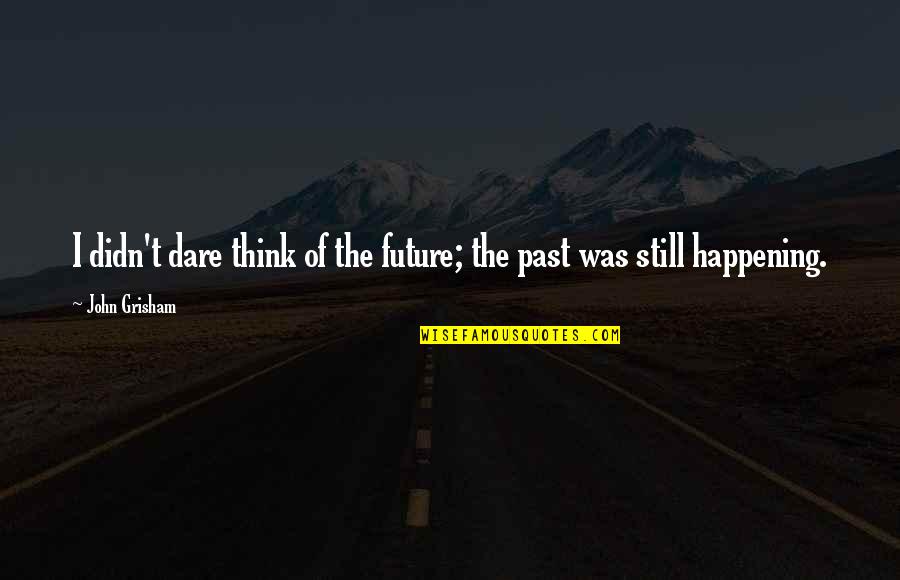 School For Scoundrels 1960 Quotes By John Grisham: I didn't dare think of the future; the
