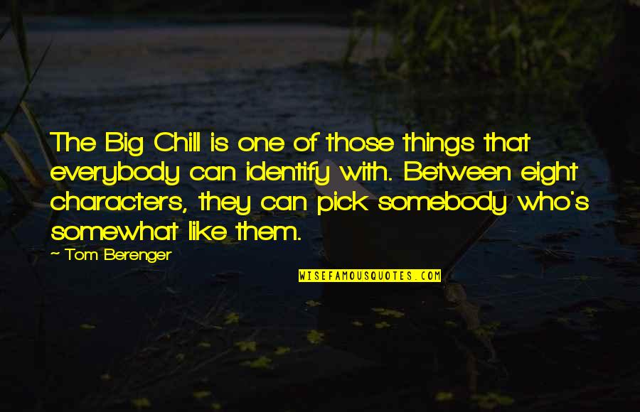 School For Scoundrels Quotes By Tom Berenger: The Big Chill is one of those things School For Scoundrels Quotes By Tom Berenger: The Big Chill is one of those things