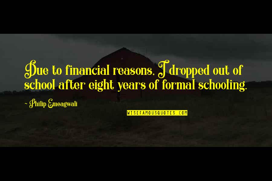 School Formal Quotes By Philip Emeagwali: Due to financial reasons, I dropped out of