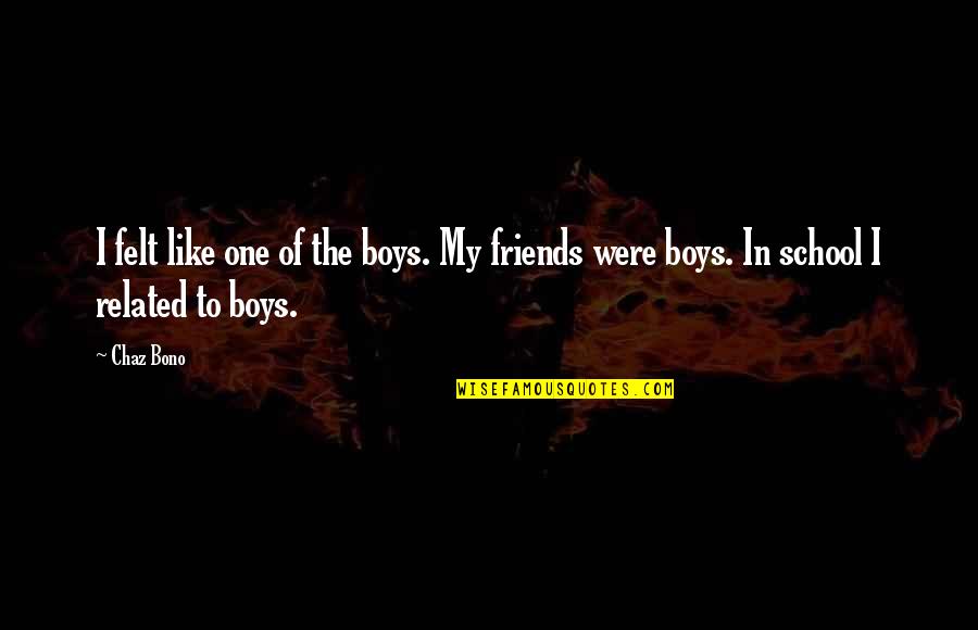 School Friends Quotes By Chaz Bono: I felt like one of the boys. My