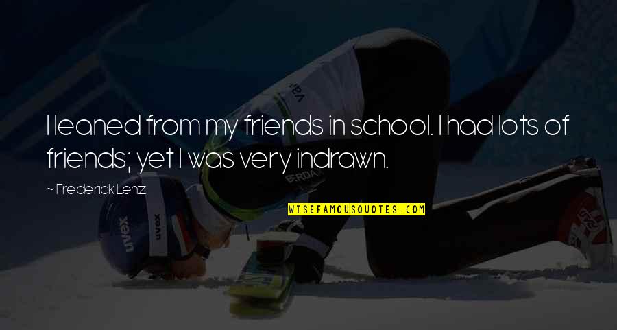 School Friends Quotes By Frederick Lenz: I leaned from my friends in school. I