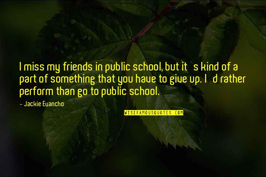 School Friends Quotes By Jackie Evancho: I miss my friends in public school, but