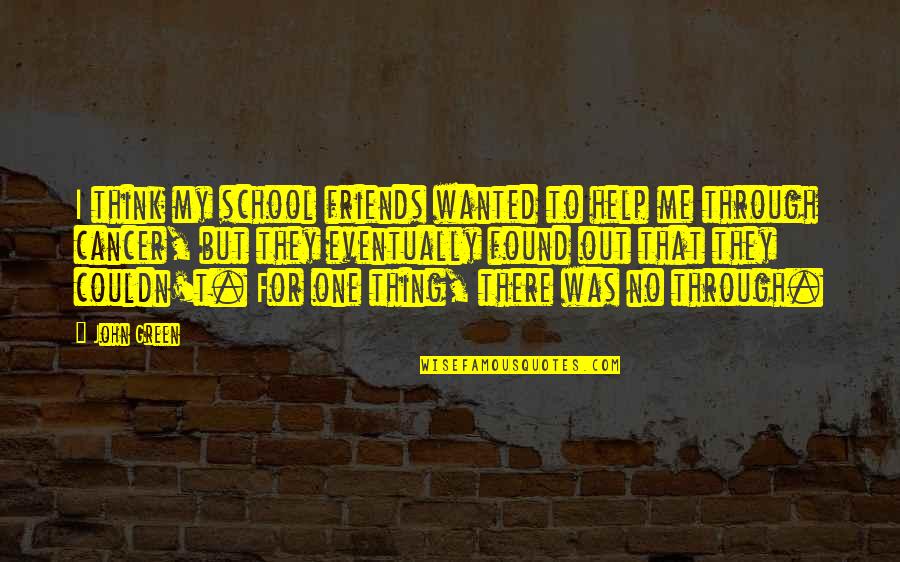 School Friends Quotes By John Green: I think my school friends wanted to help