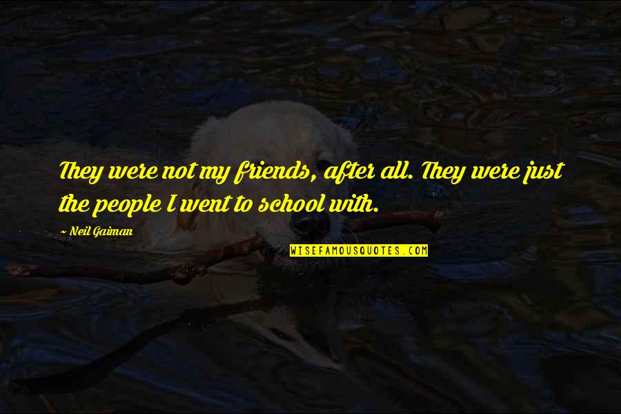 School Friends Quotes By Neil Gaiman: They were not my friends, after all. They