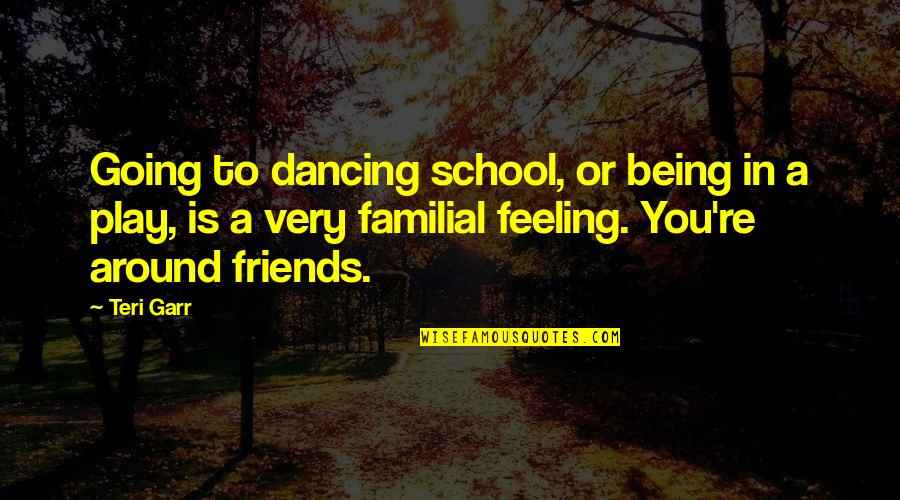 School Friends Quotes By Teri Garr: Going to dancing school, or being in a