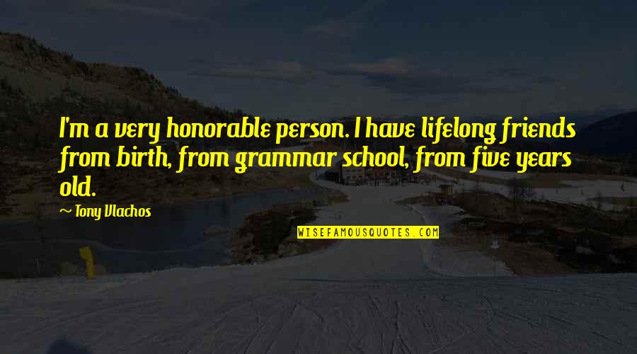 School Friends Quotes By Tony Vlachos: I'm a very honorable person. I have lifelong