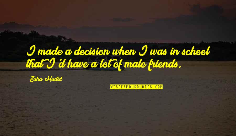 School Friends Quotes By Zaha Hadid: I made a decision when I was in