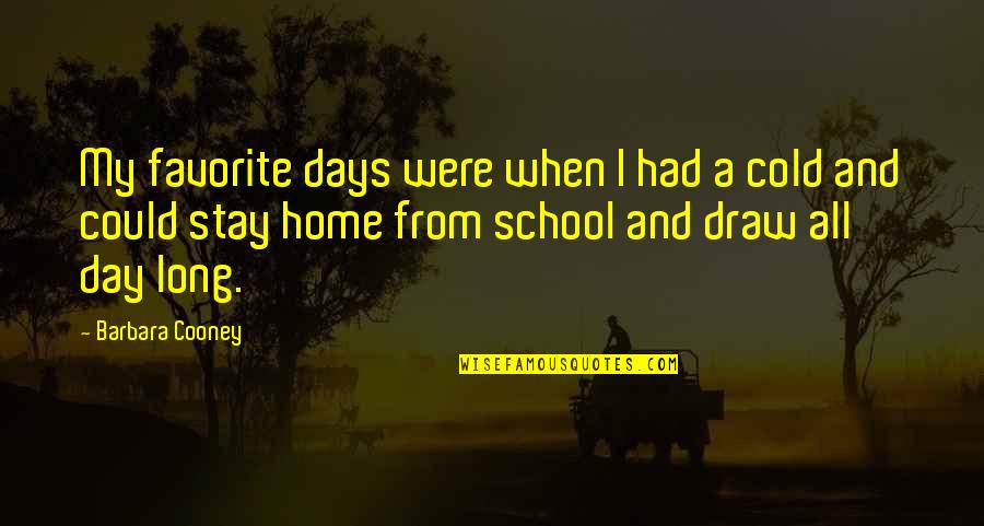 School From Home Quotes By Barbara Cooney: My favorite days were when I had a