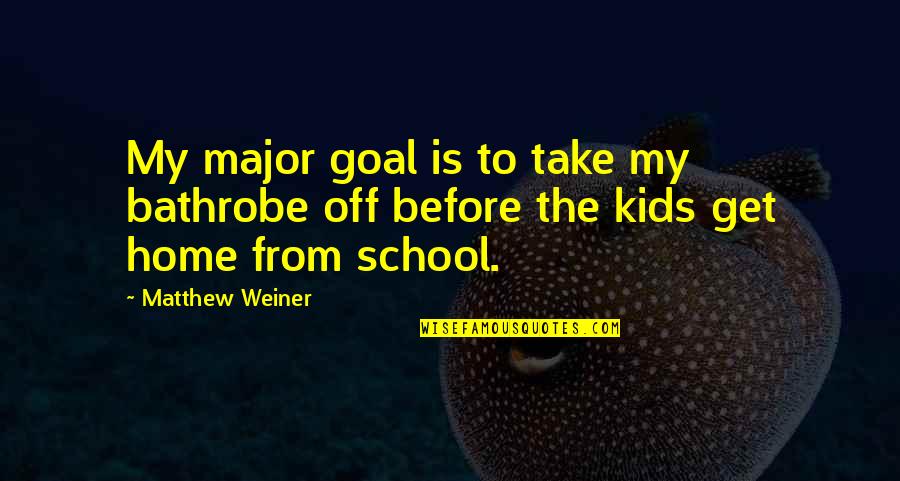 School From Home Quotes By Matthew Weiner: My major goal is to take my bathrobe