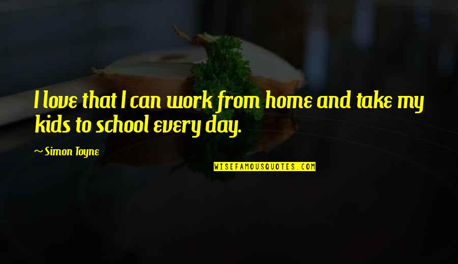 School From Home Quotes By Simon Toyne: I love that I can work from home