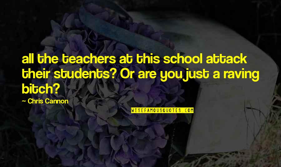 School From Students Quotes By Chris Cannon: all the teachers at this school attack their