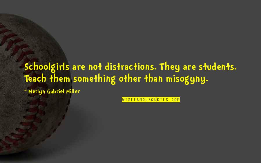 School From Students Quotes By Merlyn Gabriel Miller: Schoolgirls are not distractions. They are students. Teach