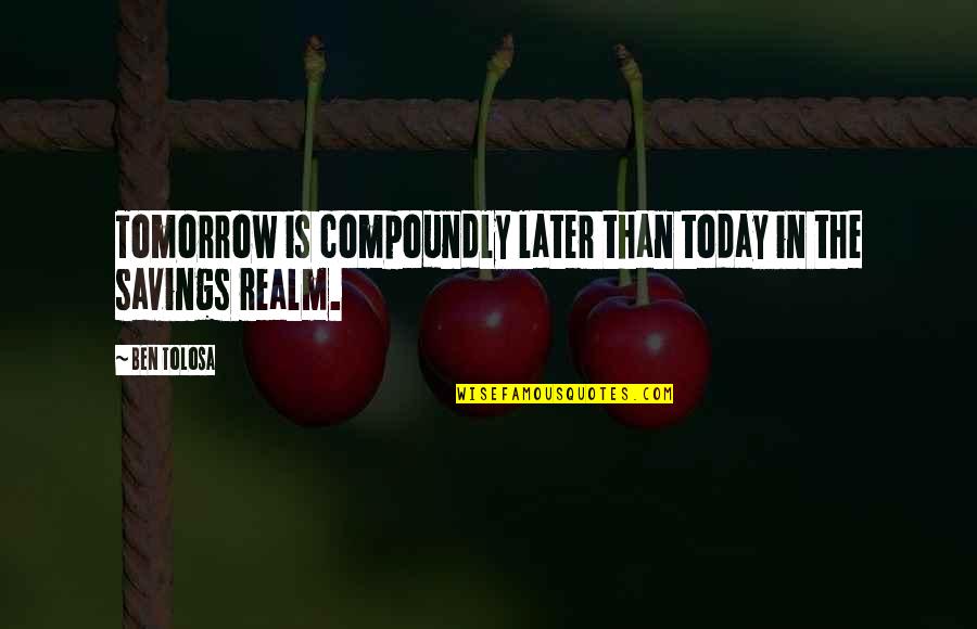 School Gardens Quotes By Ben Tolosa: Tomorrow is compoundly later than today in the