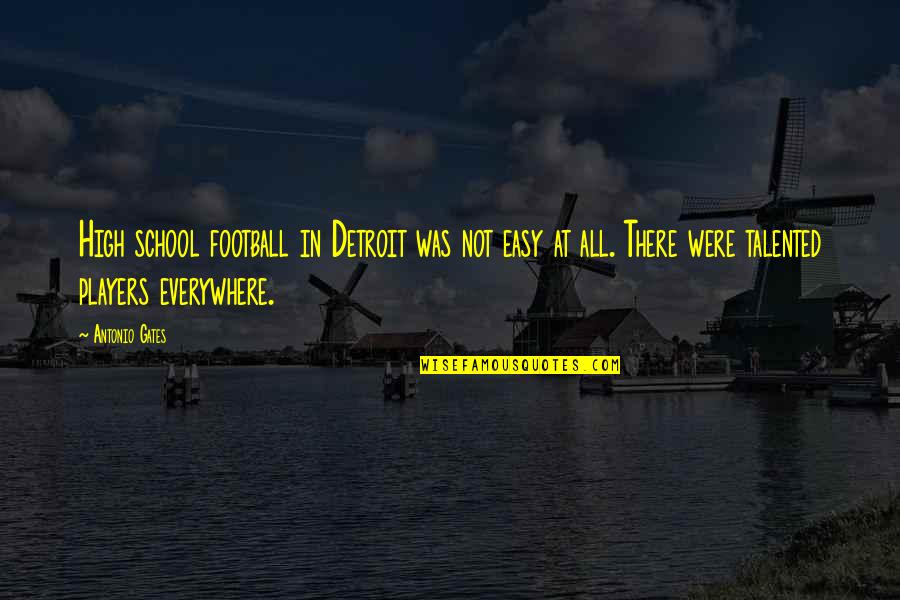School Gates Quotes By Antonio Gates: High school football in Detroit was not easy School Gates Quotes By Antonio Gates: High school football in Detroit was not easy
