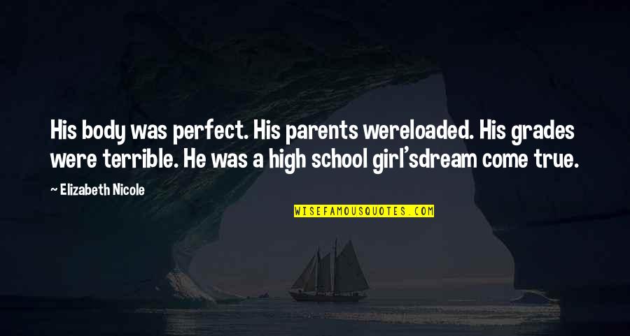 School Girl Crush Quotes By Elizabeth Nicole: His body was perfect. His parents wereloaded. His