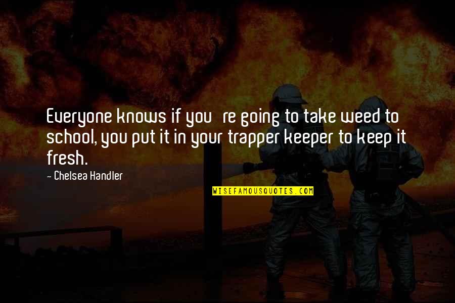 School Going Quotes By Chelsea Handler: Everyone knows if you're going to take weed
