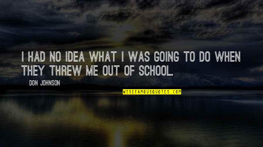 School Going Quotes By Don Johnson: I had no idea what I was going