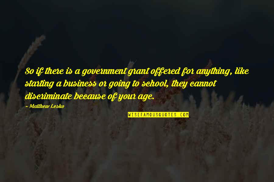 School Going Quotes By Matthew Lesko: So if there is a government grant offered