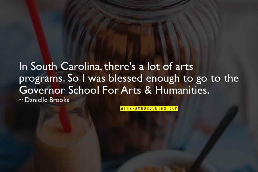 School Governor Quotes By Danielle Brooks: In South Carolina, there's a lot of arts