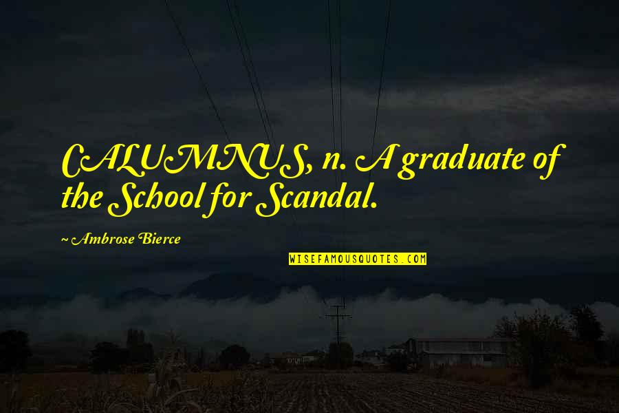 School Graduate Quotes By Ambrose Bierce: CALUMNUS, n. A graduate of the School for