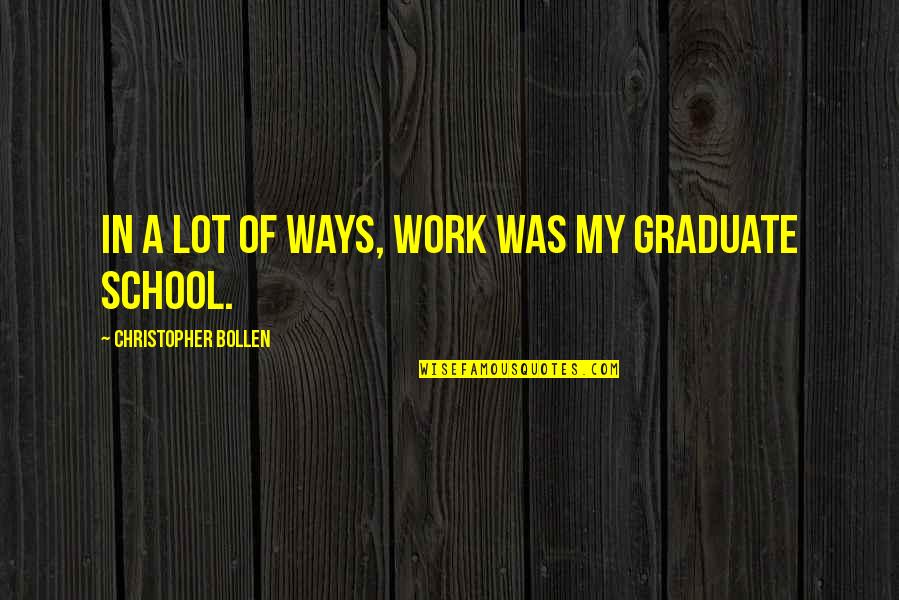 School Graduate Quotes By Christopher Bollen: In a lot of ways, work was my
