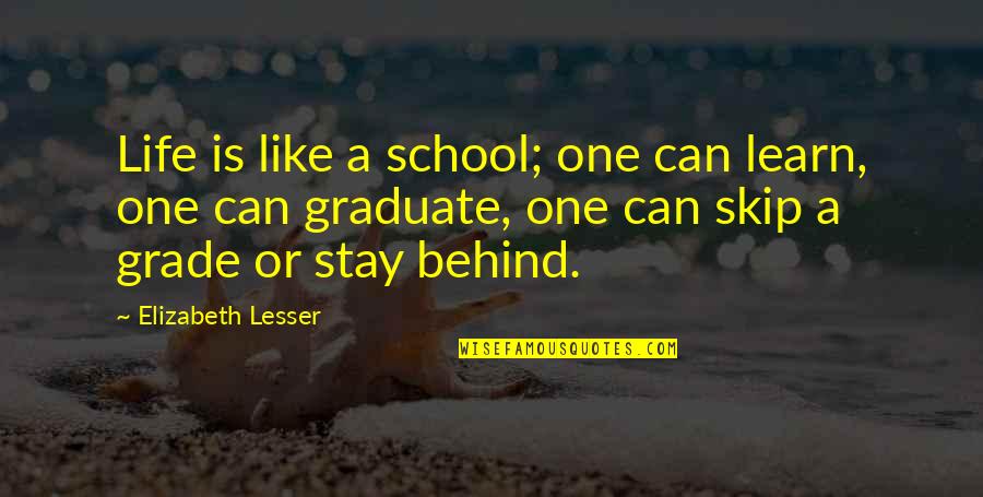 School Graduate Quotes By Elizabeth Lesser: Life is like a school; one can learn,
