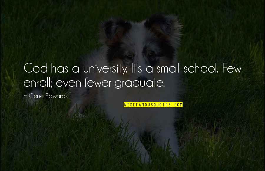 School Graduate Quotes By Gene Edwards: God has a university. It's a small school.