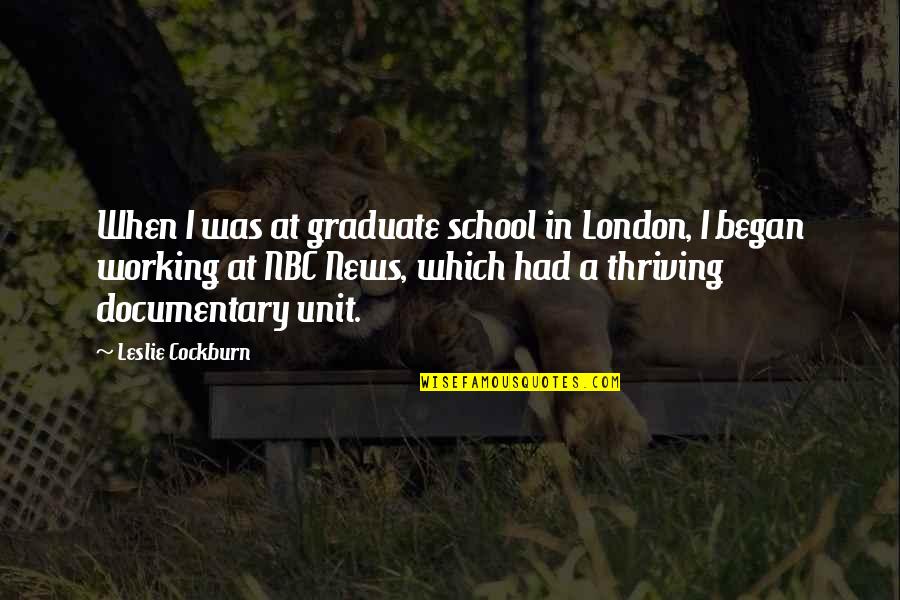 School Graduate Quotes By Leslie Cockburn: When I was at graduate school in London,
